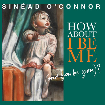 Sinead O'Connor How About I Be Me